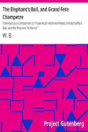 [Gutenberg 23888] • the Elephant's Ball, and Grand Fete Champetre / Intended as a Companion to Those Much Admired Pieces, the Butterfly's Ball, and the Peacock "At Home."